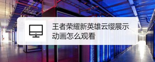 王者荣耀新英雄云缨展示动画怎么观看