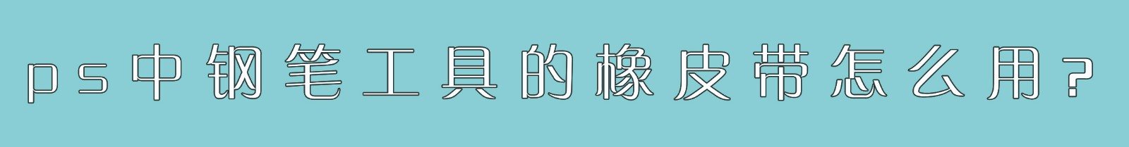 ps中钢笔工具的橡皮带怎么用