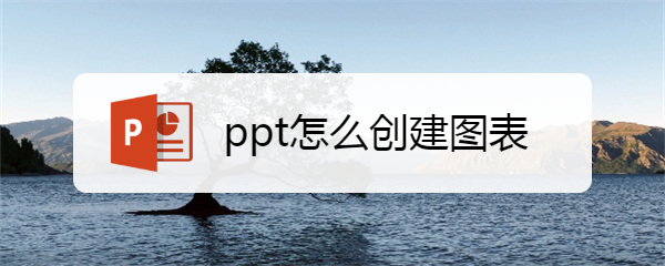 <b>ppt怎么创建图表</b>