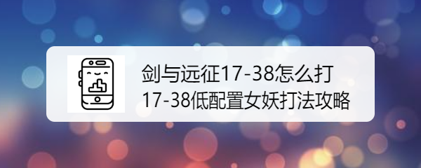 剑与远征17-38平民阵容通关攻略