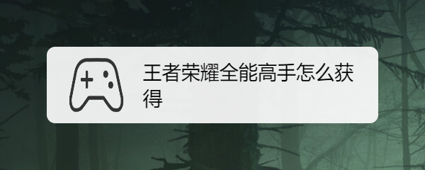王者荣耀全能高手怎么获得