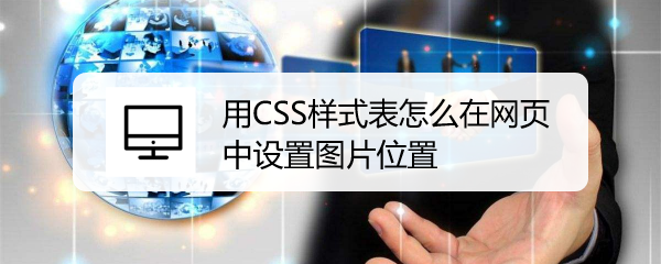 <b>用CSS样式表怎么在网页中设置图片位置</b>