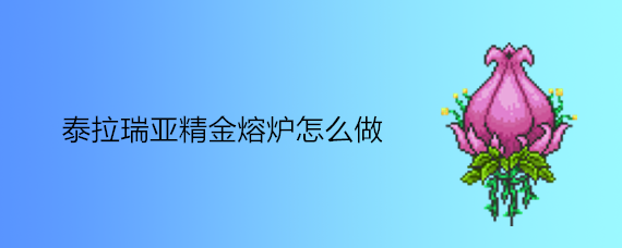 泰拉瑞亚精金熔炉怎么做