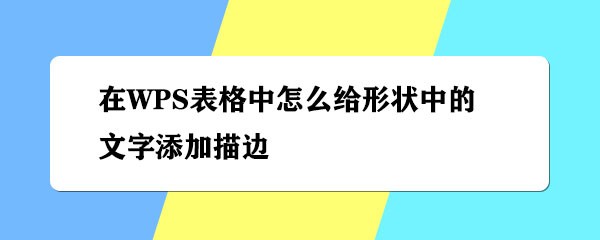 <b>在WPS表格中怎么给形状中的文字添加描边</b>