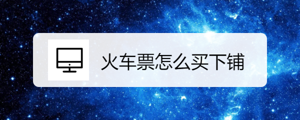 火车票怎么买下铺