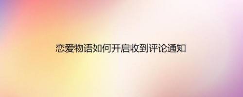 恋爱物语如何开启收到评论通知