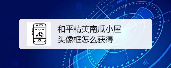 和平精英南瓜小屋头像框怎么获得