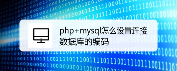 <b>php+mysql怎么设置连接数据库的编码</b>