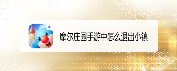 摩尔庄园手游中怎么退出小镇