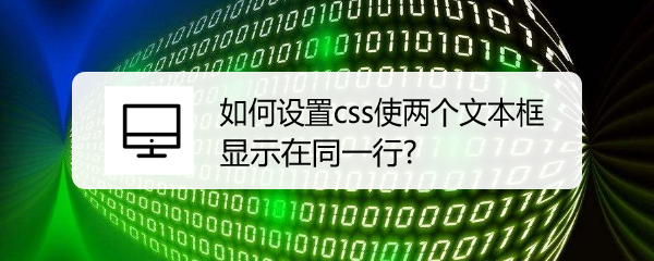 <b>如何设置css让两个文本框显示在同一行</b>