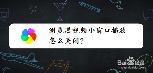 浏览器视频小窗口播放怎么关闭？