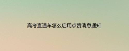 高考直通车怎么启用点赞消息通知