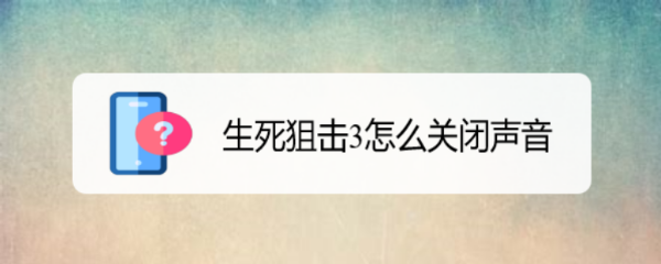 <b>生死狙击3怎么关闭声音</b>