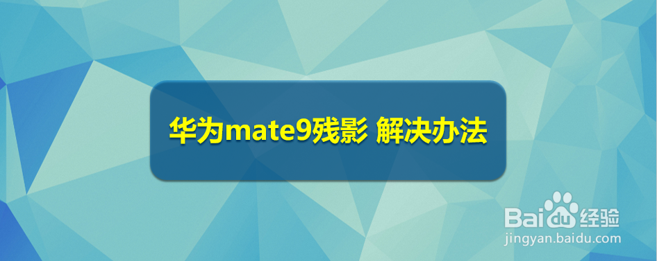 华为mate9残影 解决办法