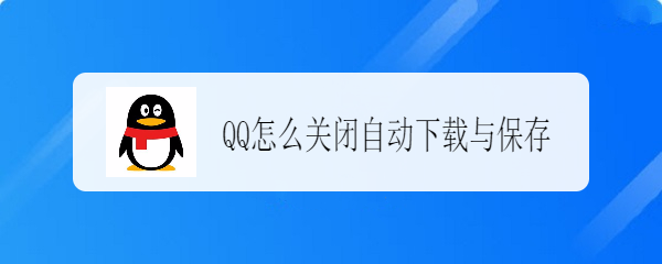 <b>QQ怎么关闭自动下载与保存</b>