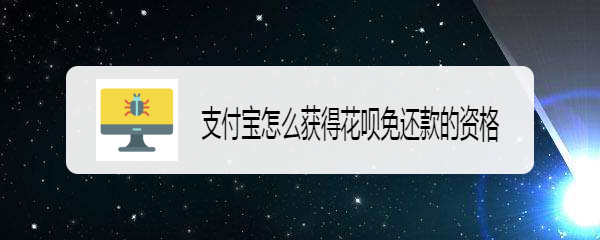 支付宝怎么获得花呗免还款的资格