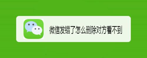 微信发错了怎么删除对方看不到
