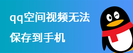 <b>qq空间视频无法保存到手机</b>