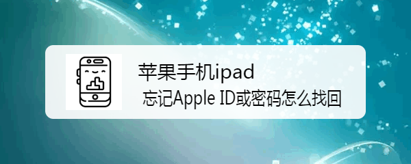 <b>苹果手机ipad 忘记 Apple ID或密码怎么找回</b>