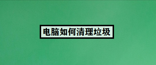 电脑如何清理垃圾