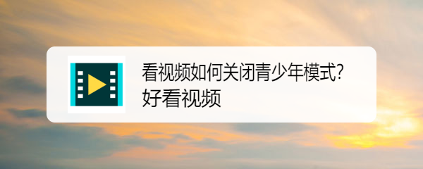 好看视频如何关闭青少年模式