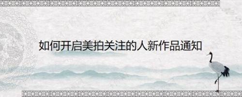 如何开启美拍关注的人新作品通知