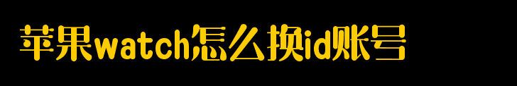 苹果watch怎么换id账号