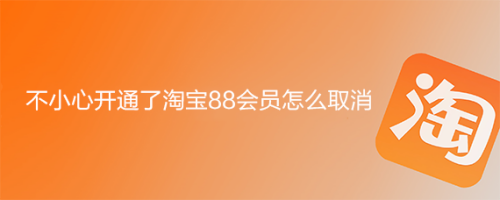 不小心开通了淘宝88会员怎么取消