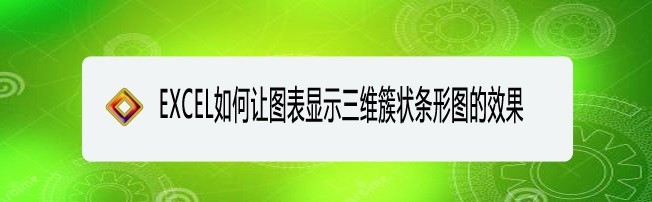 <b>EXCEL如何让图表显示三维簇状条形图的效果</b>