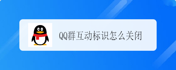 <b>QQ群互动标识怎么关闭</b>