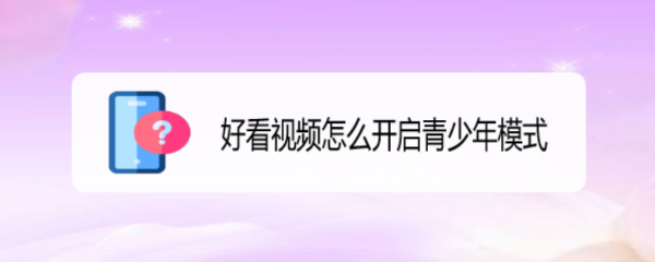 好看视频怎么开启青少年模式