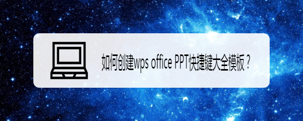 <b>如何创建wps office PPT快捷键大全模板</b>