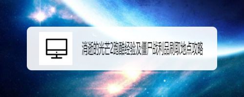 消逝的光芒2跑酷经验及僵尸战利品刷取地点攻略