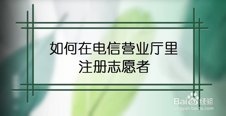 如何在电信营业厅里注册志愿者