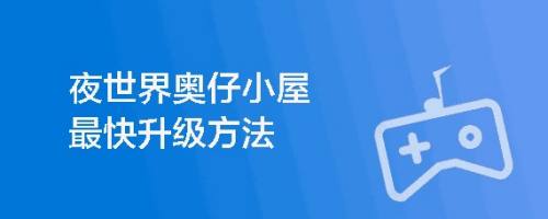 夜世界奥仔小屋最快升级方法