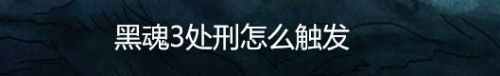 黑魂3处刑怎么触发