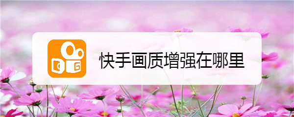 快手画质增强在哪里