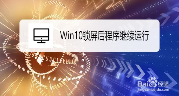 <b>Win10如何设置锁屏后程序继续运行</b>