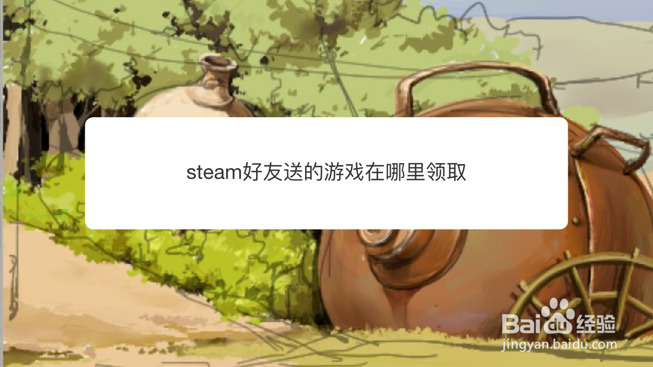 <b>steam好友送的游戏在哪里领取</b>