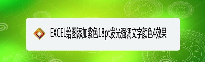 <b>EXCEL给图添加紫色18pt发光强调文字颜色4效果</b>