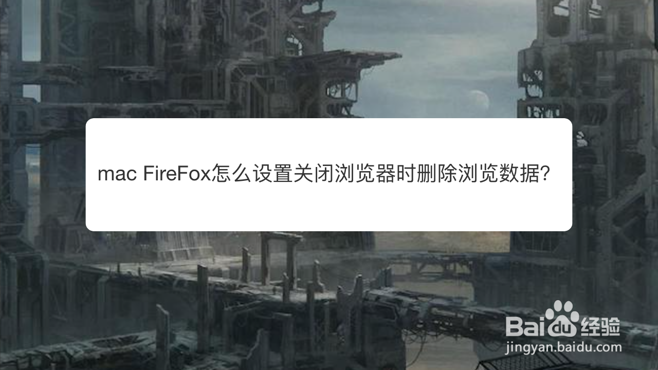 <b>mac FireFox怎么设置关闭浏览器时删除浏览数据</b>