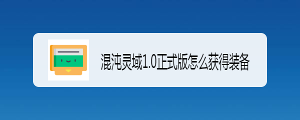 混沌灵域1.0正式版怎么获得装备