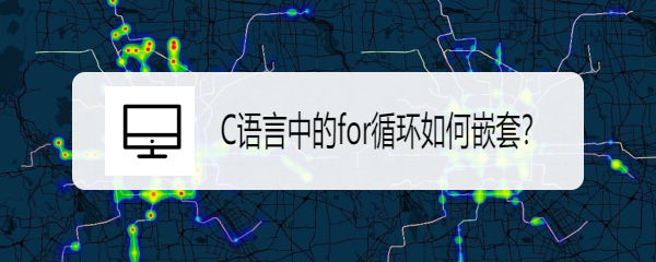 <b>C语言中的for循环如何嵌套</b>