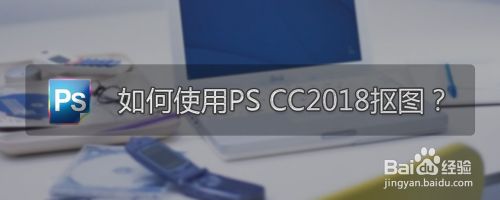 如何使用PS CC2018抠图?