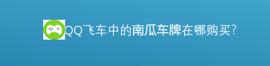 <b>飞车上南瓜车牌是如何购买的</b>