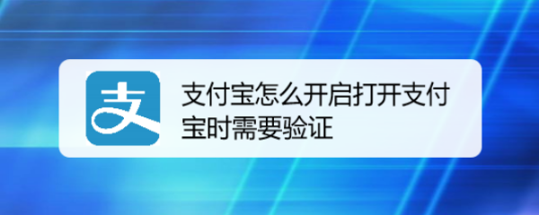 支付宝怎么开启打开支付宝时需要验证