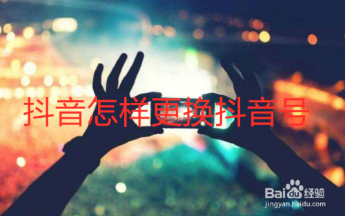 抖音怎样更换抖音号 抖音教程 第1张 抖音怎样更换抖音号 抖音教程 第1张