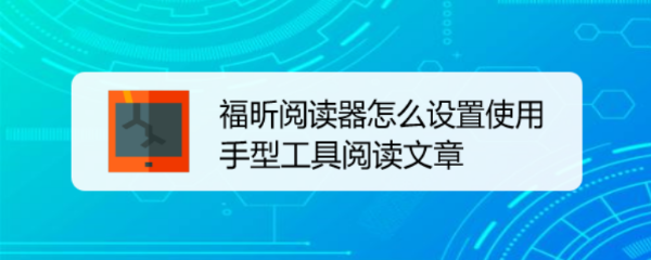 福昕阅读器怎么设置使用手型工具阅读文章