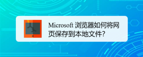 Microsoft 浏览器如何将网页保存到本地文件？