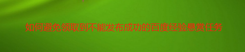 如何避免领取到不能发布成功的百度经验悬赏任务